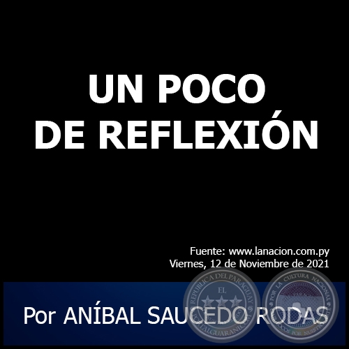 UN POCO DE REFLEXIÓN - Por ANÍBAL SAUCEDO RODAS - Viernes, 12 de Noviembre de 2021